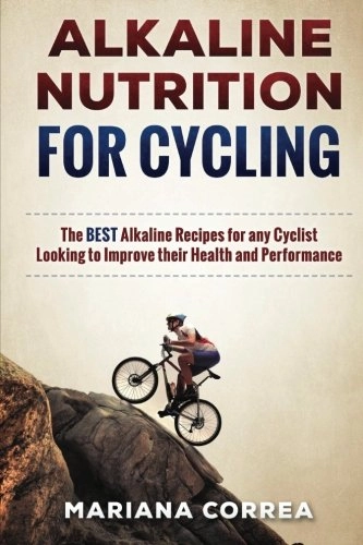 Libri di mountain bike : ALKALINE NUTRITION for CYCLING: The BEST Alkaline Recipes for any Cyclist Looking to Improve their Health and Performance