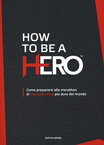 Libri di mountain bike : How to be a HERO. Come prepararsi alla marathon di mountain bike più dura del mondo