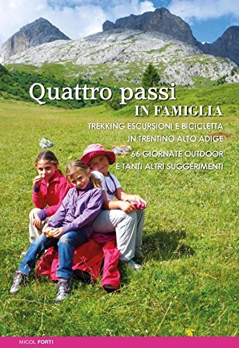 Libri di mountain bike : Quattro passi in famiglia. Trekking escursioni e bicicletta in Trentino Alto Adige. 66 giornate outdoor e tanti altri suggerimenti