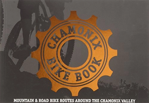 Mountain Biking Book : Chamonix Bike Book: Mountain & Road Bike Routes Around the Chamonix Valley