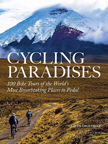 Mountain Biking Book : Cycling Paradises: 100 Bike Tours of the World's Most Breathtaking Places to Pedal