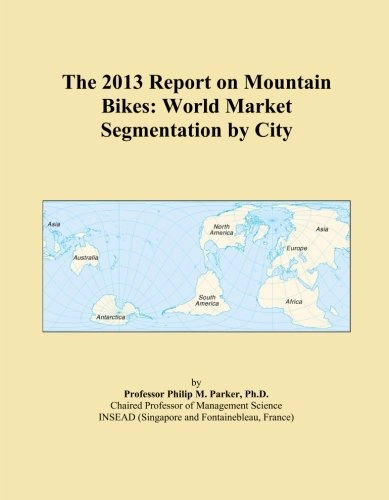 Mountain Biking Book : The 2013 Report on Mountain Bikes: World Market Segmentation by City