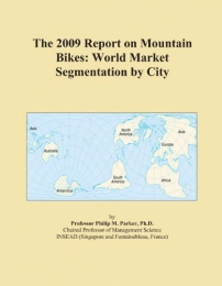  Book The 2009 Report on Mountain Bikes: World Market Segmentation by City