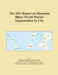  Book The 2011 Report on Mountain Bikes: World Market Segmentation by City