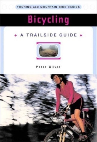 Mountain Biking Book : Bicycling: Touring and Mountain Bike Basics (A Trailside Series Guide) 1st edition by Peter Oliver (2003) Paperback