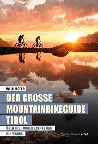 Mountain Biking Book : Der große Mountainbikeguide Tirol: Über 100 Touren, Events und Bikeparks