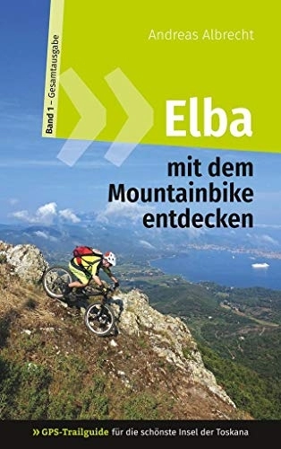 Mountain Biking Book : Elba mit dem Mountainbike entdecken 1 - GPS-Trailguide für die schönste Insel der Toskana: Band 1 - Gesamtausgabe - Ringbuch