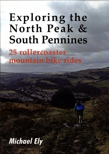 Mountain Biking Book : Exploring the North Peak and South Pennines: 25 Rollercoaster Mountain Bike Rides by Michael Ely (2010-08-31)