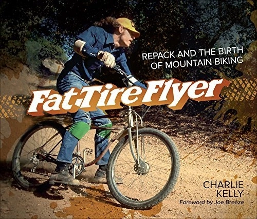 Mountain Biking Book : Fat Tire Flyer: Repack and the Birth of Mountain Biking by Charlie Kelly (October 28, 2014) Hardcover