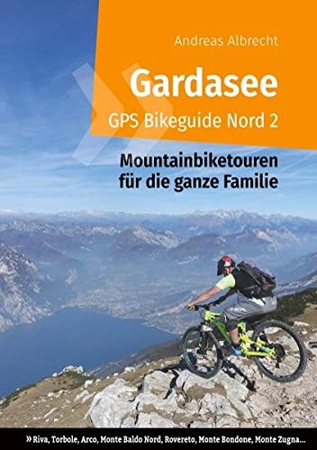 Mountain Biking Book : Gardasee GPS Bikeguide Nord 2: Mountainbiketouren fr die ganze Familie - Region Trentino: Riva, Torbole, Arco, Monte Baldo Nord, Rovereto, Monte Bondone, Monte Zugna...