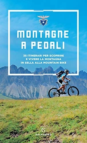 Mountain Biking Book : Montagne a pedali. 35 itinerari per scoprire e vivere la montagna in sella alla mountain bike