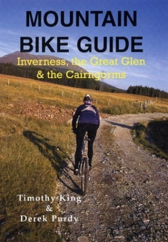 Mountain Biking Book : Mountain Bike Guide: Inverness, the Great Glen and the Cairngorms by Timothy King (2004-04-01)