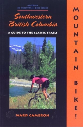 Mountain Biking Book : Mountain Bike! Southwestern British Columbia: A Guide to the Classic Trails (America by Mountain Bike Series)