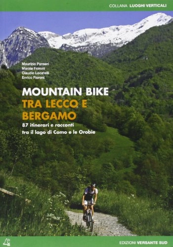 Mountain Biking Book : Mountain bike tra Lecco e Bergamo. 87 itinerari tra il lago di Como e le Orobie