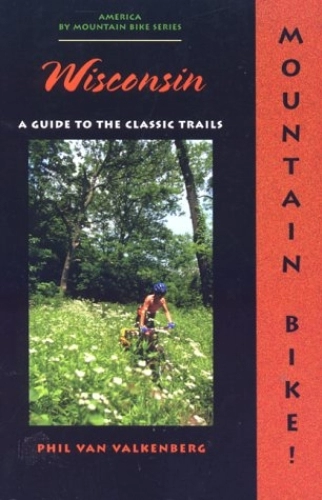Mountain Biking Book : Mountain Bike! Wisconsin: A Guide to the Classic Trails (America By Mountain Bike Series)