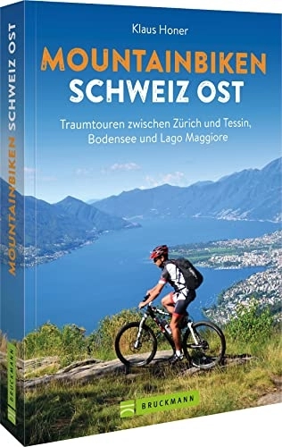 Mountain Biking Book : Mountainbiken Schweiz Ost: Traumtouren zwischen Zürich und Tessin, Bodensee und Lago Maggiore