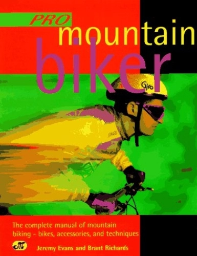 Mountain Biking Book : Pro Mountain Biker: The Complete Manual of Mountain Biking-Bikes, Accessories, and Techniques