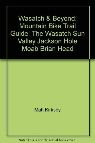 Mountain Biking Book : Wasatch & Beyond: Mountain Bike Trail Guide: The Wasatch Sun Valley Jackson Hole Moab Brian Head