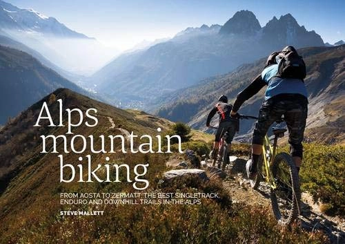 Mountainbike-Bücher : Alps Mountain Biking: From Aosta to Zermatt: The best singletrack, enduro and downhill trails in the Alps
