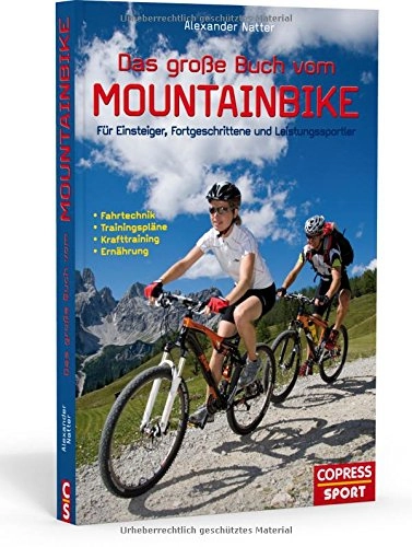 Mountainbike-Bücher : Das große Buch vom Mountainbike: Für Einsteiger, Fortgeschrittene und Leistungssportler: Fahrtechnik, Trainingspläne, Krafttraining, Ernährung