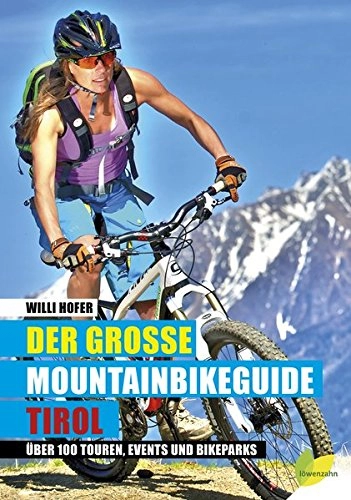 Mountainbike-Bücher : Der große Mountainbikeguide Tirol: Über 100 Touren, Events und Bikeparks