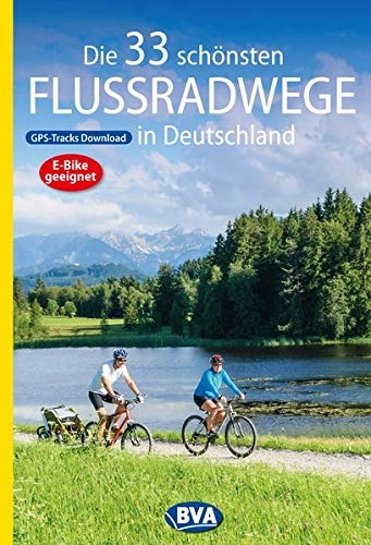 Mountainbike-Bücher : Die 33 schönsten Flussradwege in Deutschland mit GPS-Tracks Download (Die schönsten Radtouren und Radfernwege in Deutschland)