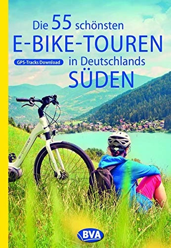 Mountainbike-Bücher : Die 55 schnsten E-Bike Touren in Deutschlands Sden (Die schnsten Radtouren...)