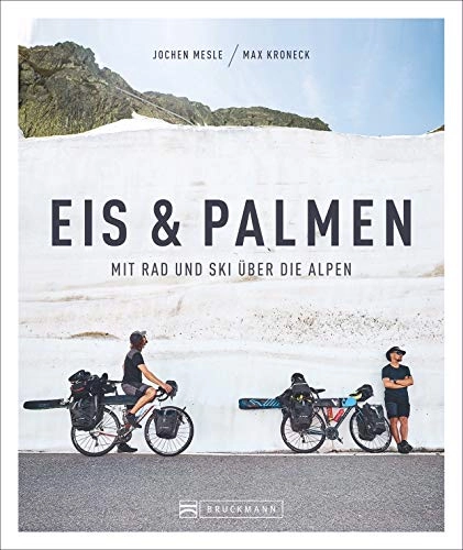 Mountainbike-Bücher : Eis & Palmen. Mit Rad und Ski über die Alpen. Von Süddeutschland nach Nizza. Das Buch zum mehrfach ausgezeichneten Kult-Bergfilm. 42 Tage, 1.800 km, 35.000 Höhenmeter.