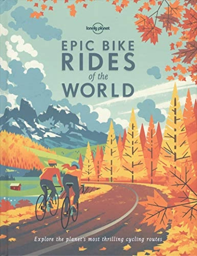Mountainbike-Bücher : Epic Bike Rides of the World: Explore the Planet's Most Thrilling Cycling Routes