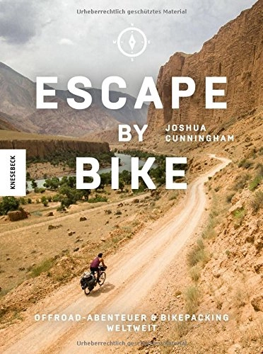 Mountainbike-Bücher : Escape by Bike: Offroadabenteuer und Bikepacking weltweit (Reisebericht, praktischer Guide, Ratgeber, Radreise, Erlebnistouren, Bike, Trekkingbike, Bike Guide, Genusstouren, Biketour, Mountainbiken