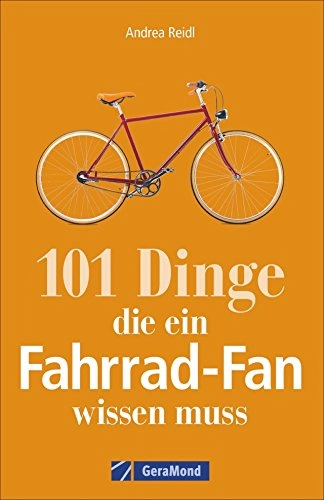 Mountainbike-Bücher : Fahrrad-Geschichte: 101 Dinge, die ein Fahrrad-Fan wissen muss. Fahrradwissen für Bikebegeisterte. Alles vom Bonanzarad bis zum E-Bike, von den Anfängen des Radfahrens bis zur Tour de France.