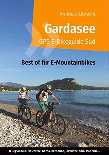 Mountainbike-Bücher : Gardasee GPS E-Bikeguide Süd: Best of für E-Mountainbikes - Region Süd: Malcesine, Garda, Bardolino, Sirmione, Salò, Maderno... (Gardasee GPS Bikeguides für Mountainbiker, Band 5)
