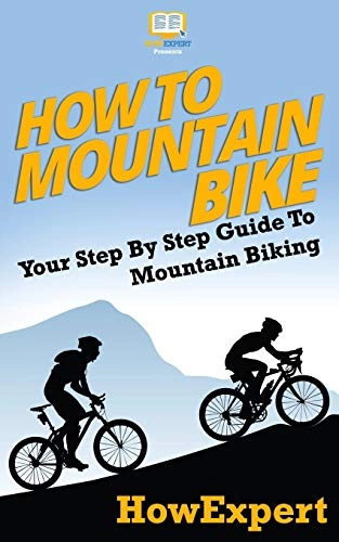 Mountainbike-Bücher : How To Mountain Bike: Your Step-By-Step Guide To Mountain Biking