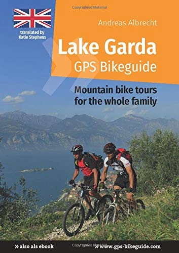 Mountainbike-Bücher : Lake Garda GPS Bikeguide: Mountain bike tours for the whole family (Gardasee GPS Bikeguides für Mountainbiker)