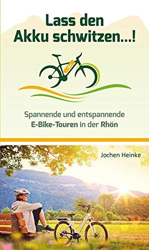 Mountainbike-Bücher : Lass den Akku schwitzen...!: Spannende und entspannende E-Bike-Touren in der Rhön