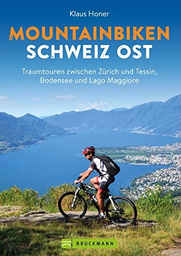 Mountainbike-Bücher : Mountainbikeführer Schweiz: Mountainbiken Schweiz Ost – Traumtouren zwischen Zürich und Tessin, Bodensee und Lago Maggiore
