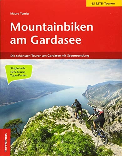 Mountainbike-Bücher : Mountainbiken am Gardasee: Die schönsten Touren am Gardasee mit Seeumrundung in 4 Tagen: Die schönsten Touren am Gardasee mit Seeumrundung / 45 MTB-Touren / Singeltrails / GPS-Tracks / Topo-Karten