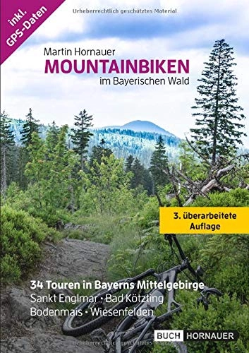 Mountainbike-Bücher : Mountainbiken im Bayerischen Wald (3. Auflage) - Buch mit 34 Touren inkl. GPS Daten: Entdecke den Bayerwald mit dem Mountainbike (Anfänger, Fortgeschrittene, auch für E-Bike geeignet)