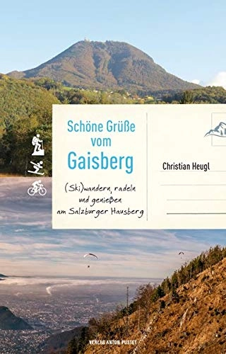 Mountainbike-Bücher : Schöne Grüße vom Gaisberg: (Ski)wandern, radeln und genießen am Salzburger Hausberg