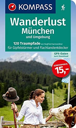 Mountainbike-Bücher : Wanderlust Mnchen und Umgebung: 120 Traumpfade fr Gipfelstrmer und Flachlandentdecker. Mit GPX-Daten zum Download. (KOMPASS Wander- und Fahrradlust, Band 1665)
