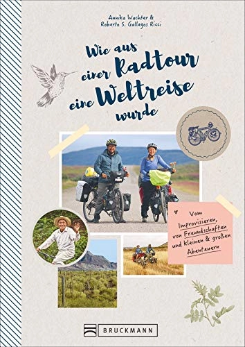 Mountainbike-Bücher : Wie aus einer Radtour eine Weltreise wurde. Vom Improvisieren, von Freundschaften und kleinen & großen Abenteuern. Erlebnisse, Anekdoten und Geschichten aus fünf Jahren Weltreise mit dem Fahrrad.