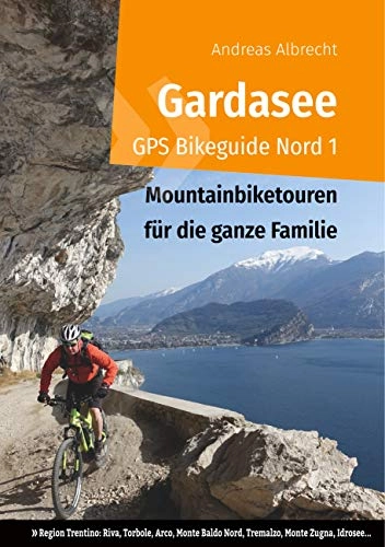 Libri di mountain bike : Gardasee GPS Bikeguide Nord 1: Mountainbiketouren für die ganze Familie - Region Trentino Riva, Torbole, Arco, Monte Baldo Nord, Tremalzo, Monte Zugna, Idrosee...