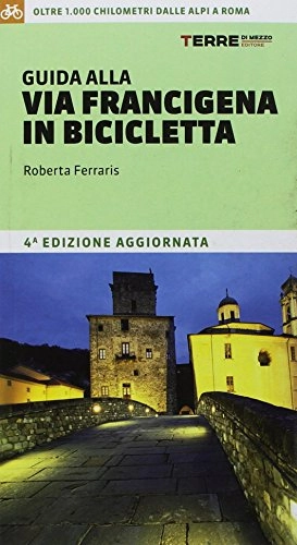 Libri di mountain bike : Guida alla via Francigena in bicicletta. Oltre 1000 chilometri dalle Alpi a Roma