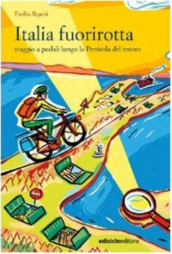 Libri di mountain bike : Italia fuorirotta. Viaggio a pedali attraverso la Penisola del tesoro