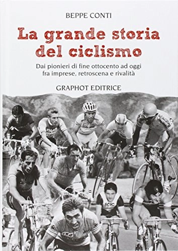 Libri di mountain bike : La grande storia del ciclismo. Dai pionieri di fine ottocento a oggi, fra imprese, rivalità e retroscena