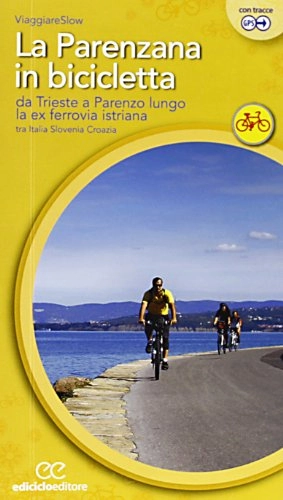 Libri di mountain bike : La Parenzana in bicicletta. Da Trieste a Parenzo lungo la ex ferroria istriana tra Italia, Slovenia e Croazia