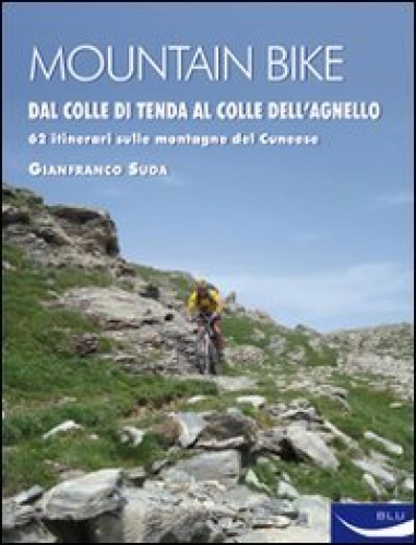 Libri di mountain bike : Mountain bike. Dal Colle di Tenda al Colle dell'Agnello. 62 itinerari sulle montagne del cuneese