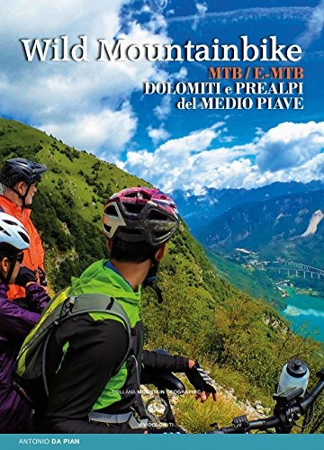 Libri di mountain bike : Wild mountainbike. MTB / E-MTB. Dolomiti e prealpi del medio Piave