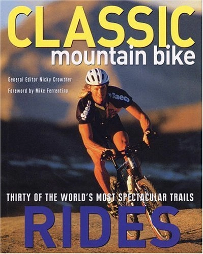 Libros de ciclismo de montaña : Classic Mountain Bike Rides: Thirty of the World's Most Spectacular Trails