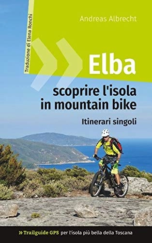 Libros de ciclismo de montaña : Elba - scoprire l'isola in mountain bike: Trailguide GPS per l'isola pi bella della Toscana - Itinerari singoli
